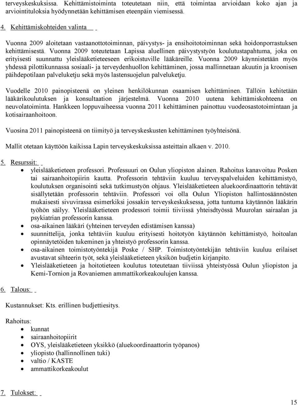 Vuonna 2009 toteutetaan Lapissa aluellinen päivystystyön koulutustapahtuma, joka on erityisesti suunnattu yleislääketieteeseen erikoistuville lääkäreille.