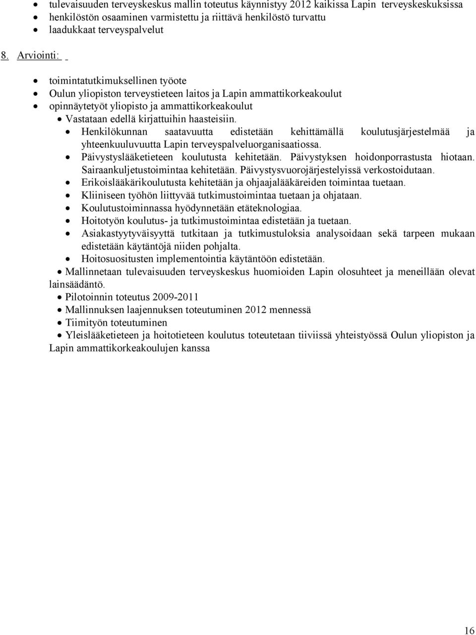 Henkilökunnan saatavuutta edistetään kehittämällä koulutusjärjestelmää ja yhteenkuuluvuutta Lapin terveyspalveluorganisaatiossa. Päivystyslääketieteen koulutusta kehitetään.