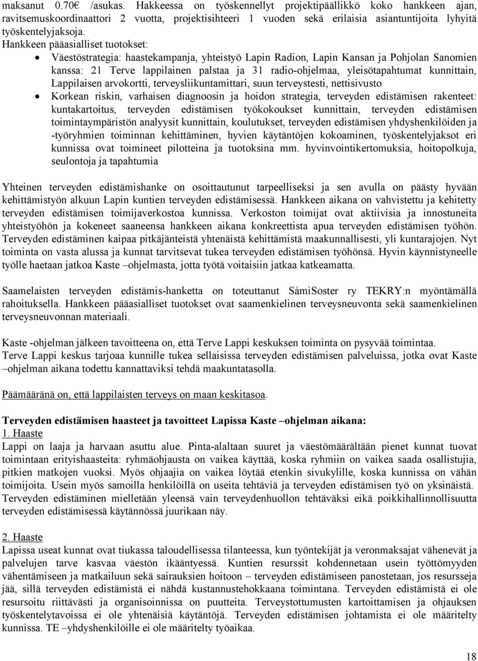 Hankkeen pääasialliset tuotokset: Väestöstrategia: haastekampanja, yhteistyö Lapin Radion, Lapin Kansan ja Pohjolan Sanomien kanssa: 21 Terve lappilainen palstaa ja 31 radio-ohjelmaa,