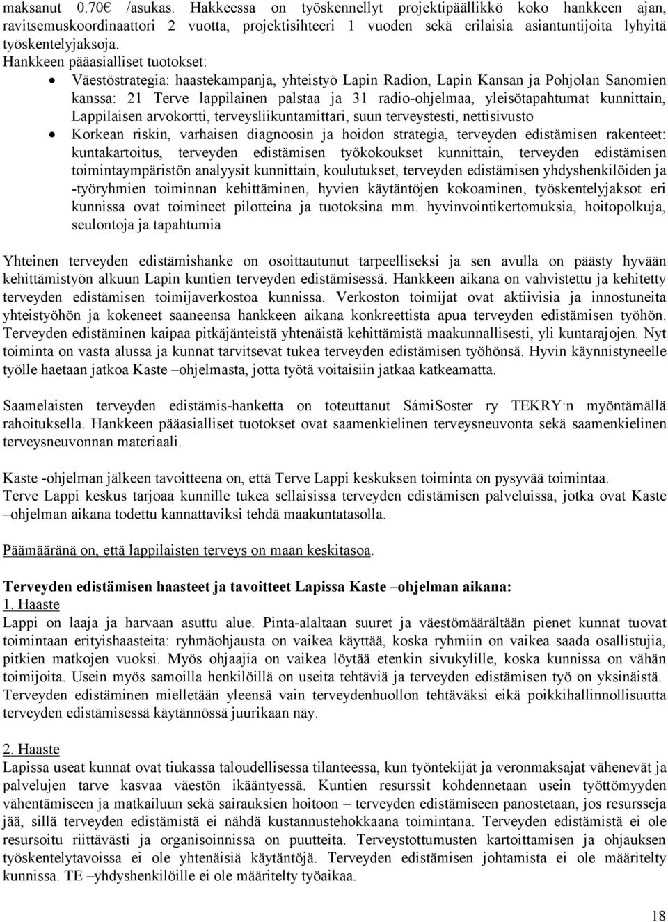 Hankkeen pääasialliset tuotokset: Väestöstrategia: haastekampanja, yhteistyö Lapin Radion, Lapin Kansan ja Pohjolan Sanomien kanssa: 21 Terve lappilainen palstaa ja 31 radio-ohjelmaa,