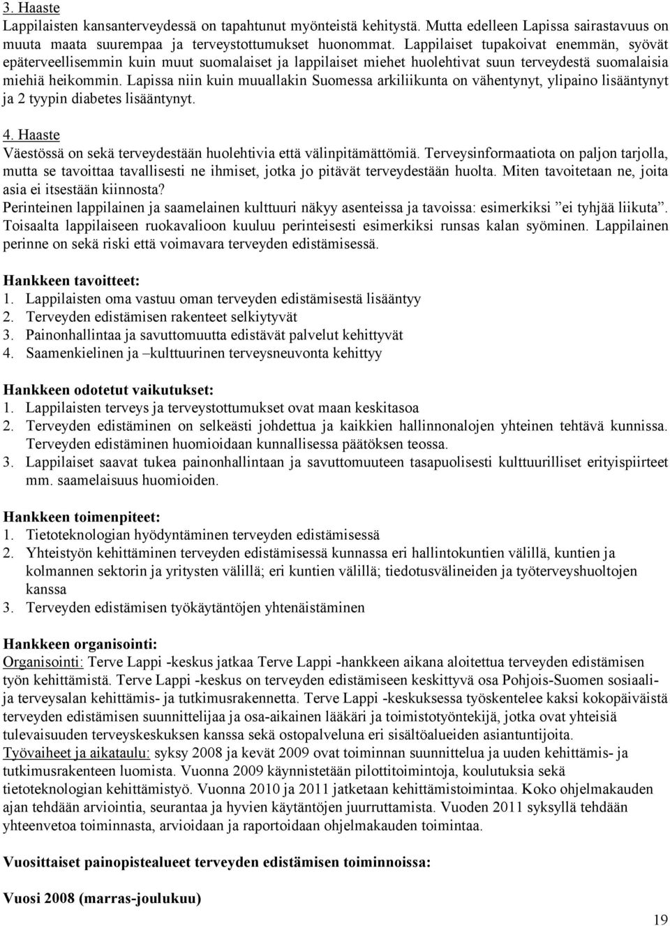 Lapissa niin kuin muuallakin Suomessa arkiliikunta on vähentynyt, ylipaino lisääntynyt ja 2 tyypin diabetes lisääntynyt. 4. Haaste Väestössä on sekä terveydestään huolehtivia että välinpitämättömiä.