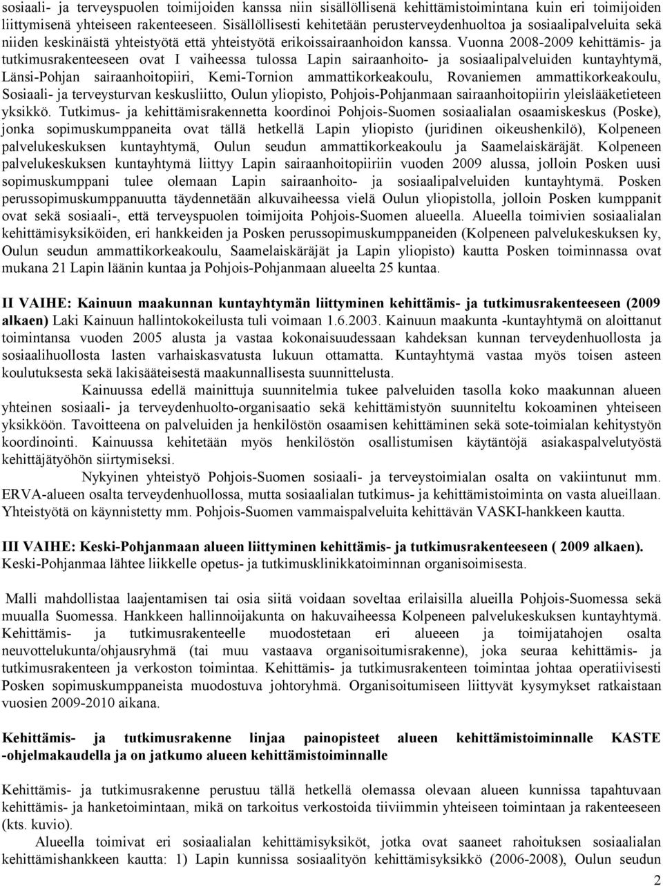 Vuonna 2008-2009 kehittämis- ja tutkimusrakenteeseen ovat I vaiheessa tulossa Lapin sairaanhoito- ja sosiaalipalveluiden kuntayhtymä, Länsi-Pohjan sairaanhoitopiiri, Kemi-Tornion ammattikorkeakoulu,