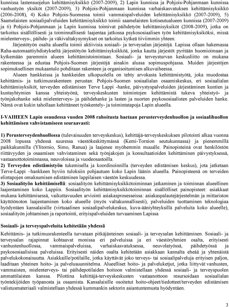 kotiseutualueen kunnissa (2007-2009) ja 6) Pohjois-Pohjanmaan ja Lapin kunnissa toimivat päihdetyön kehittämisyksiköt (2008-2009), jotka on tarkoitus sisällöllisesti ja toiminnallisesti laajentaa