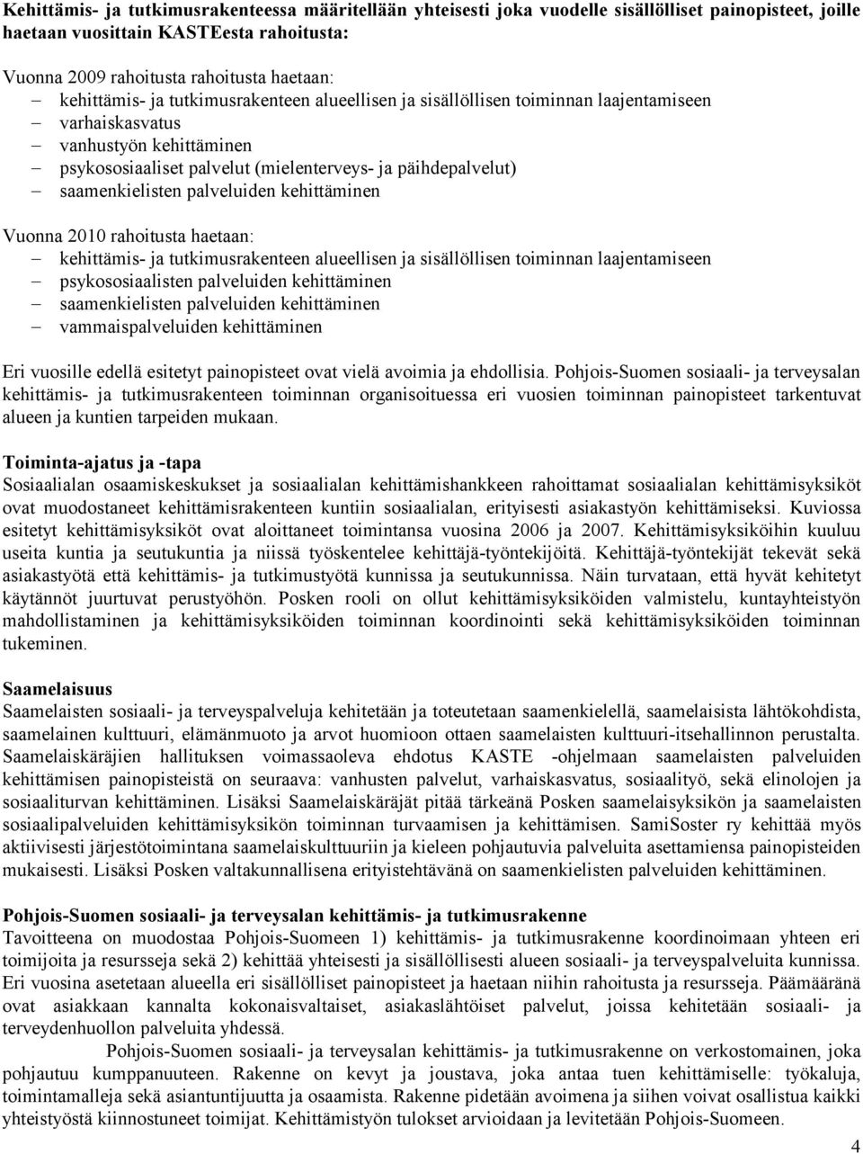 saamenkielisten palveluiden kehittäminen Vuonna 2010 rahoitusta haetaan: kehittämis- ja tutkimusrakenteen alueellisen ja sisällöllisen toiminnan laajentamiseen psykososiaalisten palveluiden