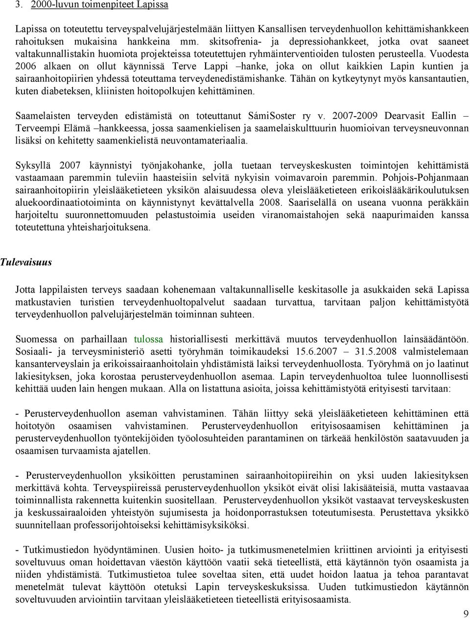 Vuodesta 2006 alkaen on ollut käynnissä Terve Lappi hanke, joka on ollut kaikkien Lapin kuntien ja sairaanhoitopiirien yhdessä toteuttama terveydenedistämishanke.