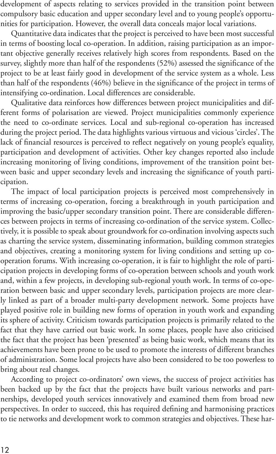 In addition, raising participation as an important objective generally receives relatively high scores from respondents.