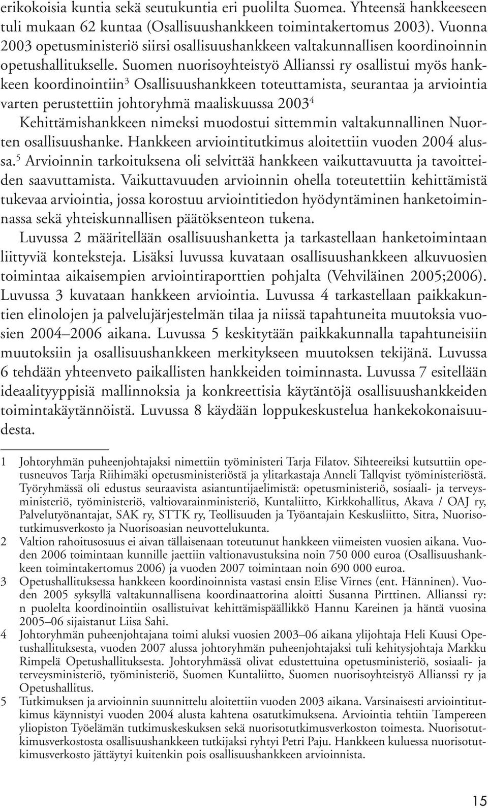 Suomen nuorisoyhteistyö Allianssi ry osallistui myös hankkeen koordinointiin 3 Osallisuushankkeen toteuttamista, seurantaa ja arviointia varten perustettiin johtoryhmä maaliskuussa 2003 4