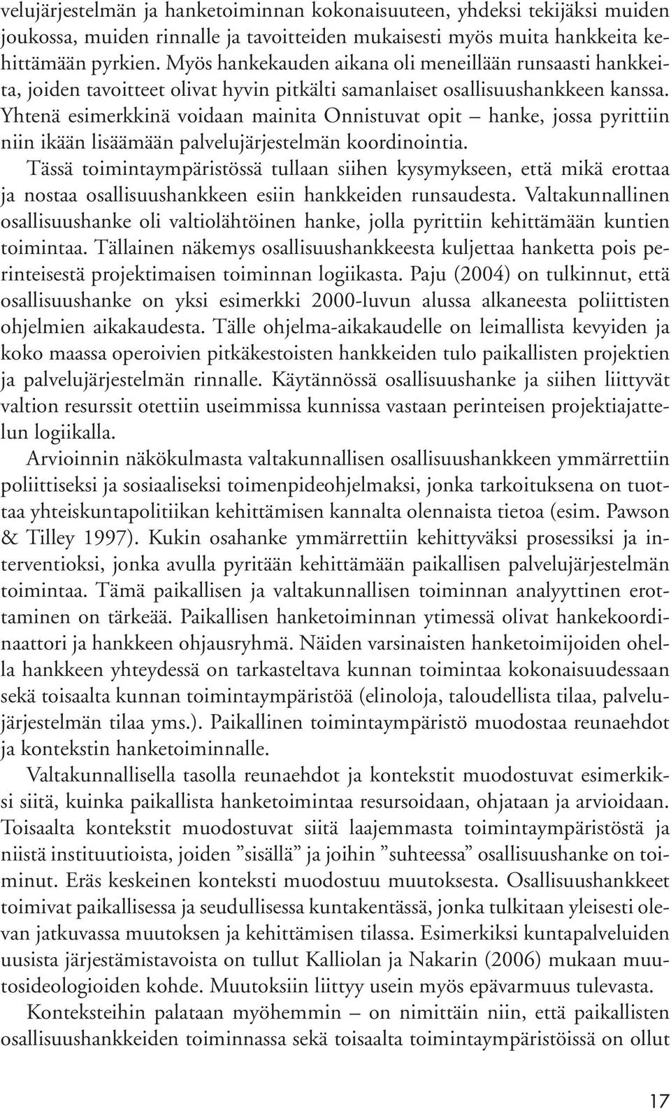 Yhtenä esimerkkinä voidaan mainita Onnistuvat opit hanke, jossa pyrittiin niin ikään lisäämään palvelujärjestelmän koordinointia.