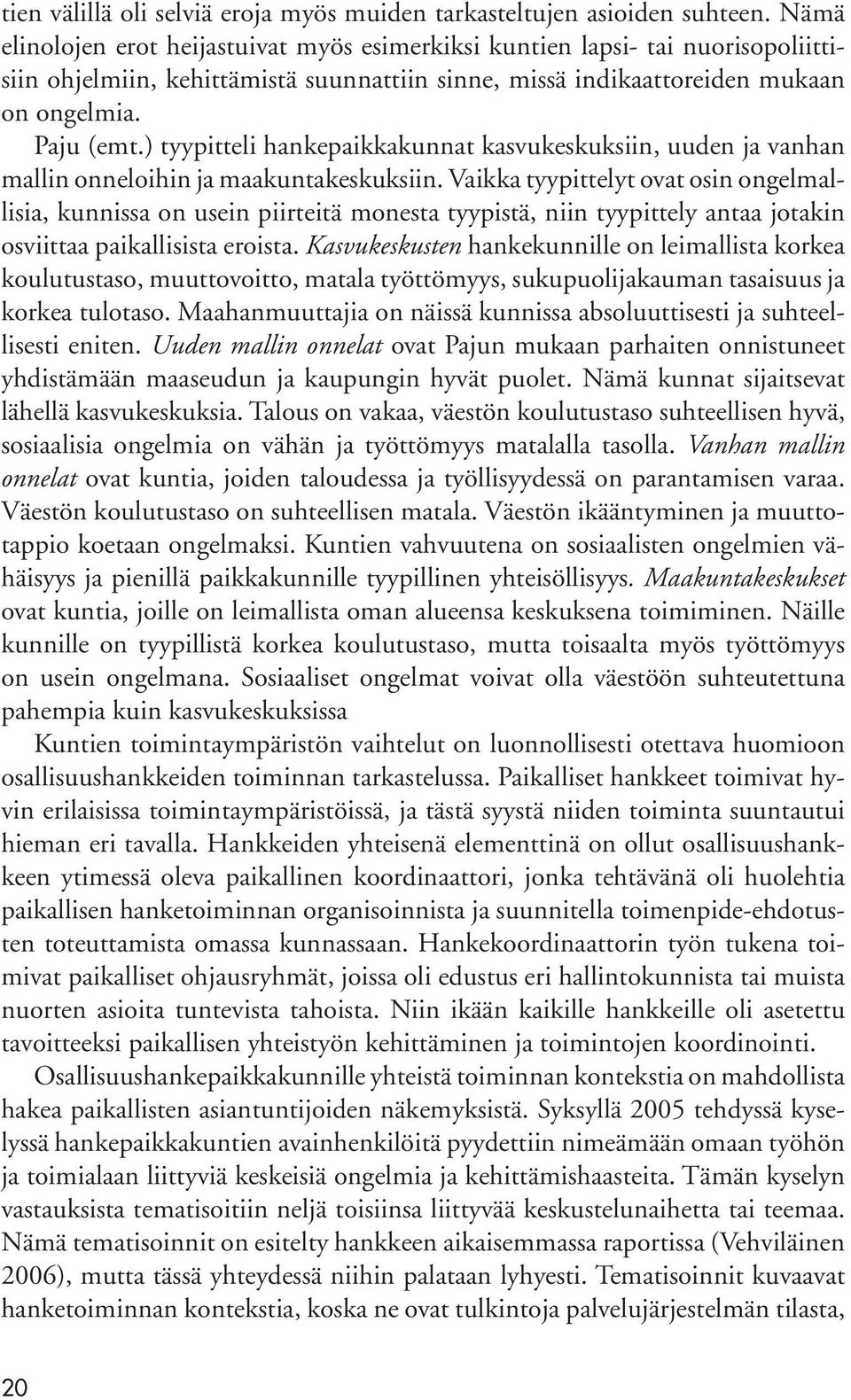 ) tyypitteli hankepaikkakunnat kasvukeskuksiin, uuden ja vanhan mallin onneloihin ja maakuntakeskuksiin.