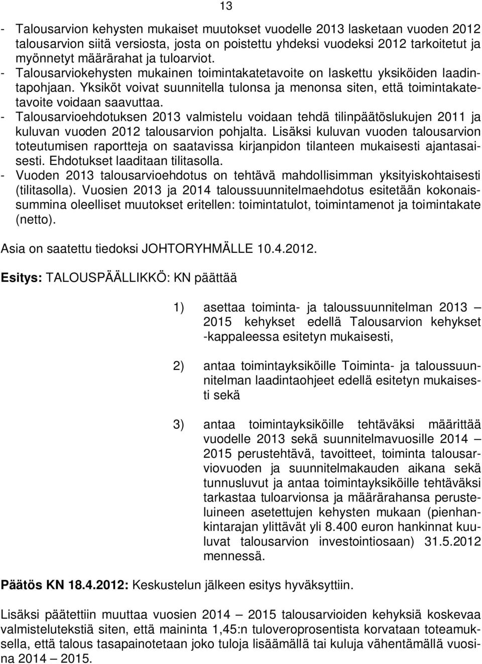 - Talousarvioehdotuksen 2013 valmistelu voidaan tehdä tilinpäätöslukujen 2011 ja kuluvan vuoden 2012 talousarvion pohjalta.