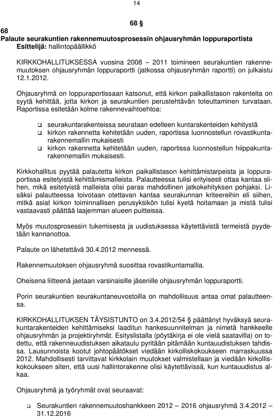 Ohjausryhmä on loppuraportissaan katsonut, että kirkon paikallistason rakenteita on syytä kehittää, jotta kirkon ja seurakuntien perustehtävän toteuttaminen turvataan.