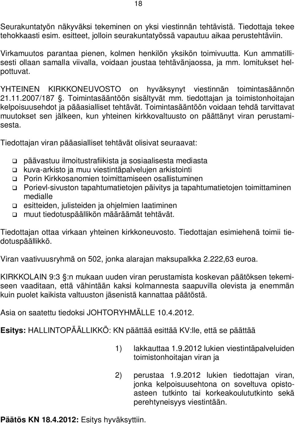 YHTEINEN KIRKKONEUVOSTO on hyväksynyt viestinnän toimintasäännön 21.11.2007/187. Toimintasääntöön sisältyvät mm. tiedottajan ja toimistonhoitajan kelpoisuusehdot ja pääasialliset tehtävät.