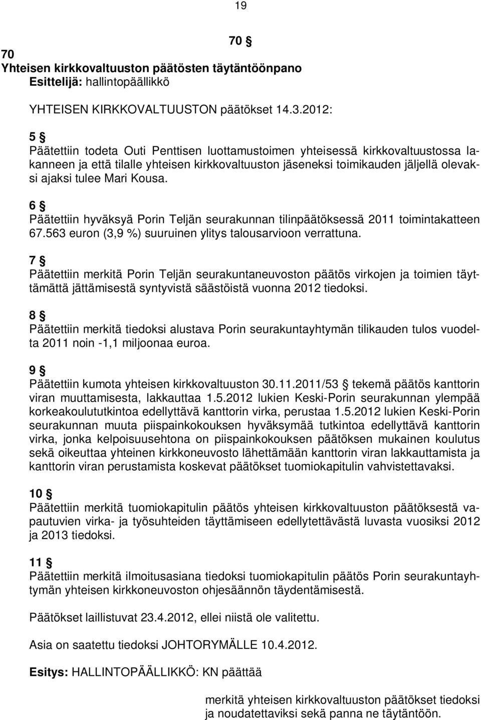 Kousa. 6 Päätettiin hyväksyä Porin Teljän seurakunnan tilinpäätöksessä 2011 toimintakatteen 67.563 euron (3,9 %) suuruinen ylitys talousarvioon verrattuna.