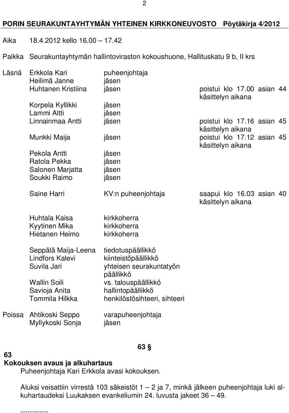 00 asian 44 käsittelyn aikana Korpela Kyllikki jäsen Lammi Altti jäsen Linnainmaa Antti jäsen poistui klo 17.16 asian 45 käsittelyn aikana Munkki Maija jäsen poistui klo 17.