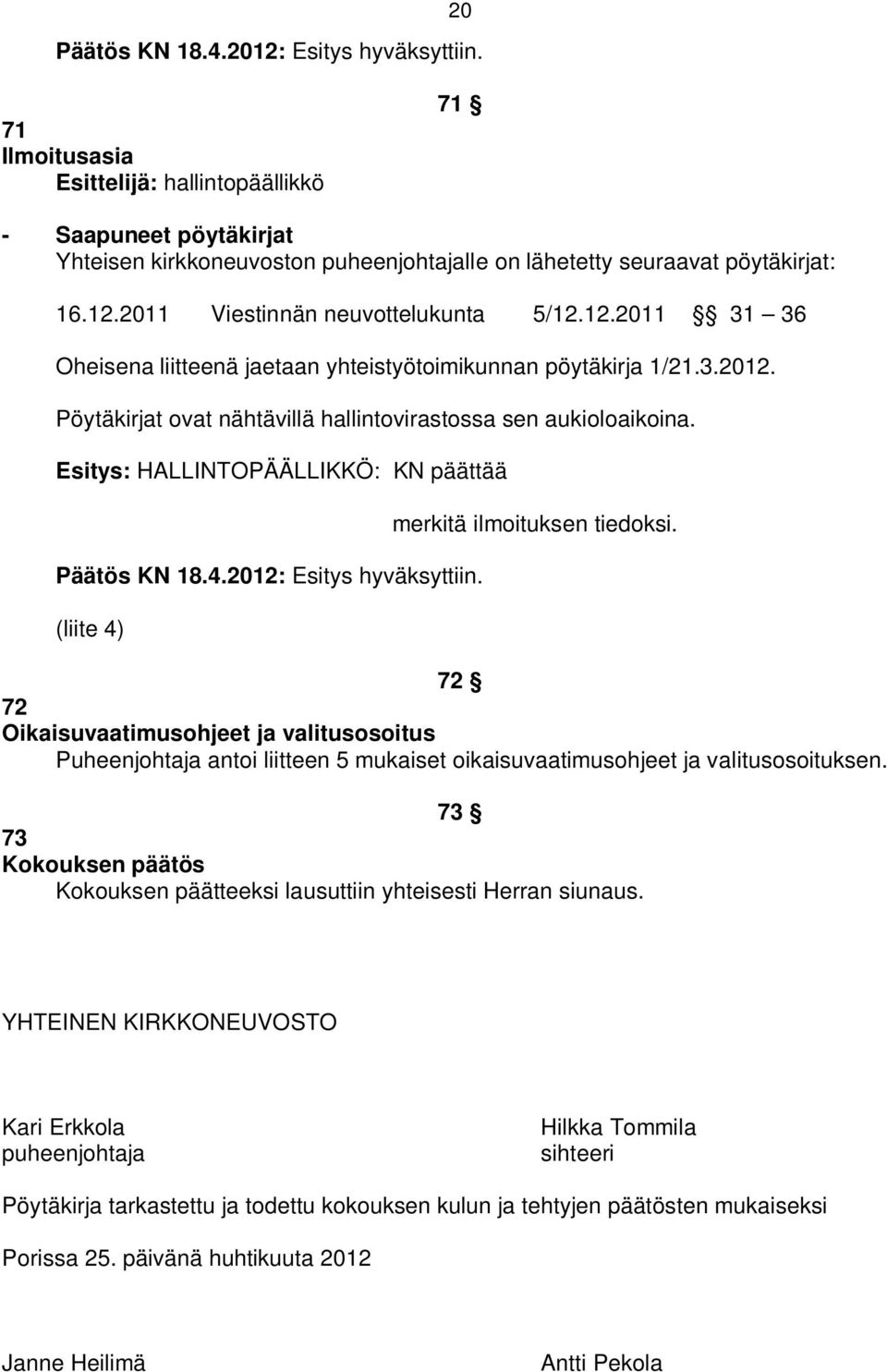 Esitys: HALLINTOPÄÄLLIKKÖ: KN päättää Päätös KN 18.4.2012: Esitys hyväksyttiin. (liite 4) merkitä ilmoituksen tiedoksi.