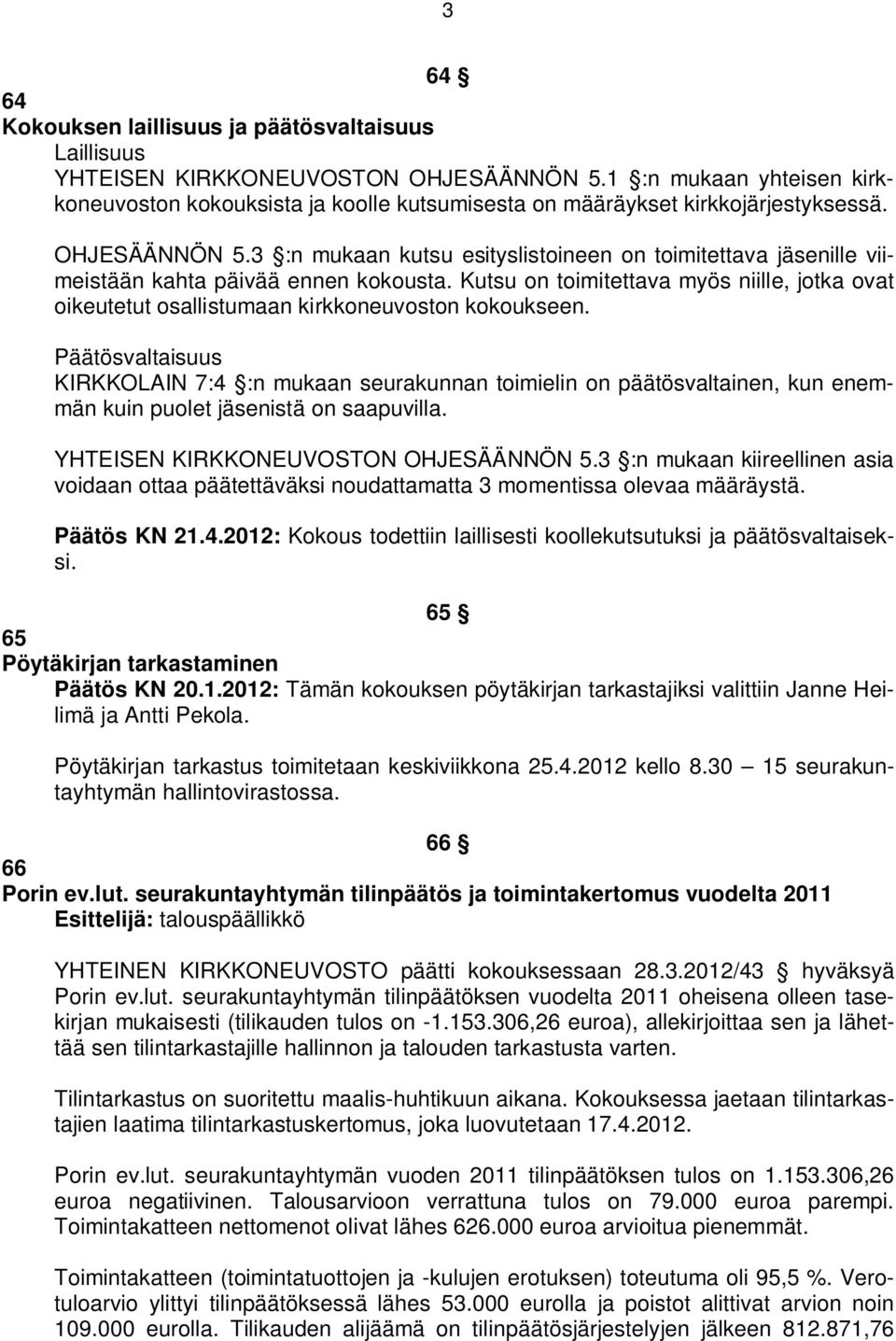 3 :n mukaan kutsu esityslistoineen on toimitettava jäsenille viimeistään kahta päivää ennen kokousta. Kutsu on toimitettava myös niille, jotka ovat oikeutetut osallistumaan kirkkoneuvoston kokoukseen.