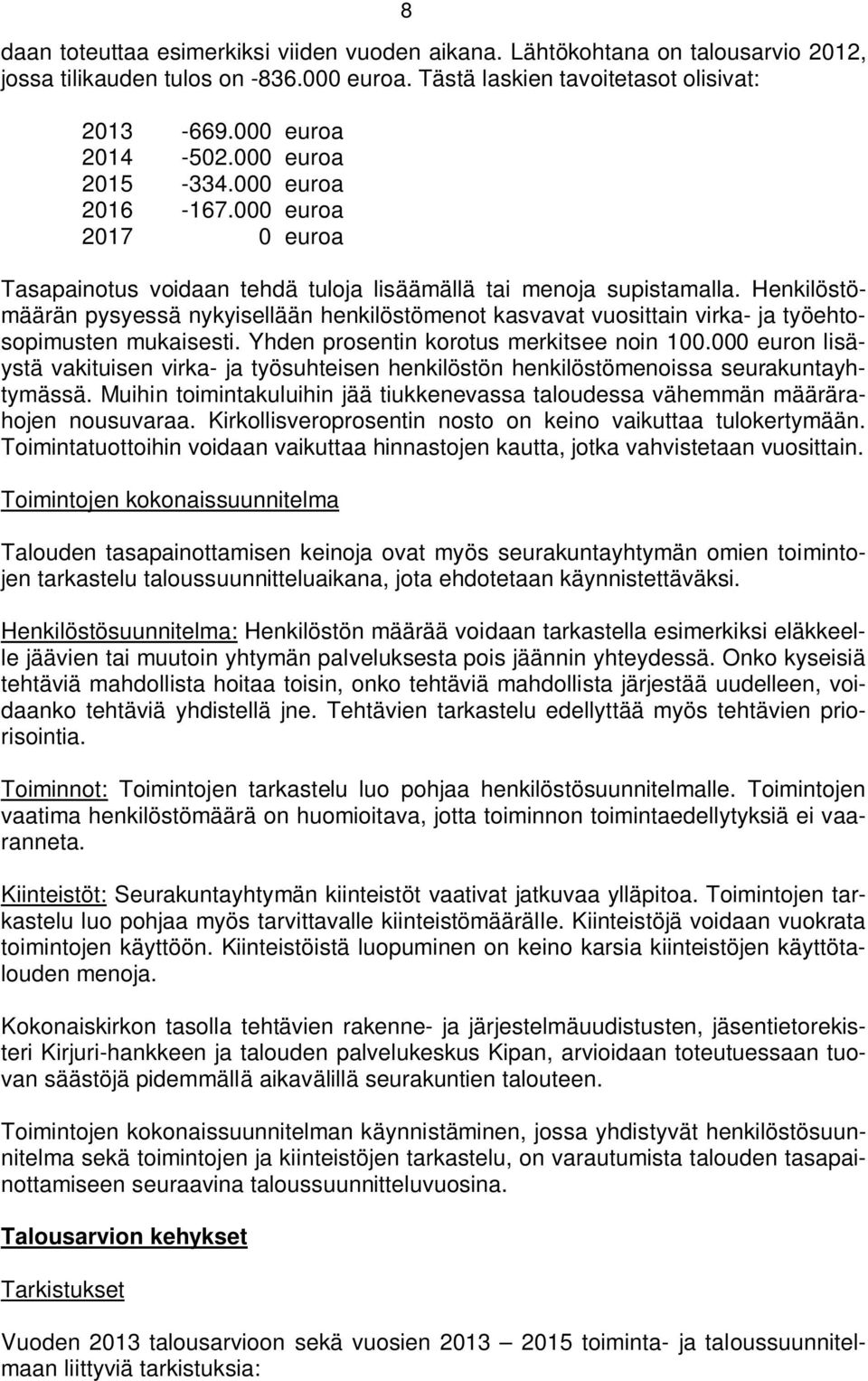 Henkilöstömäärän pysyessä nykyisellään henkilöstömenot kasvavat vuosittain virka- ja työehtosopimusten mukaisesti. Yhden prosentin korotus merkitsee noin 100.