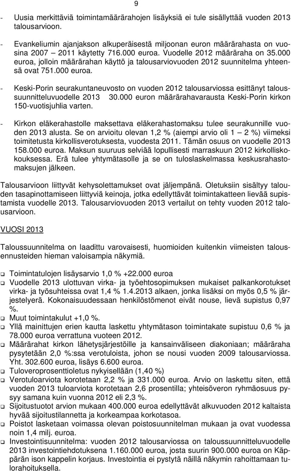 000 euroa, jolloin määrärahan käyttö ja talousarviovuoden 2012 suunnitelma yhteensä ovat 751.000 euroa. - Keski-Porin seurakuntaneuvosto on vuoden 2012 talousarviossa esittänyt taloussuunnitteluvuodelle 2013 30.