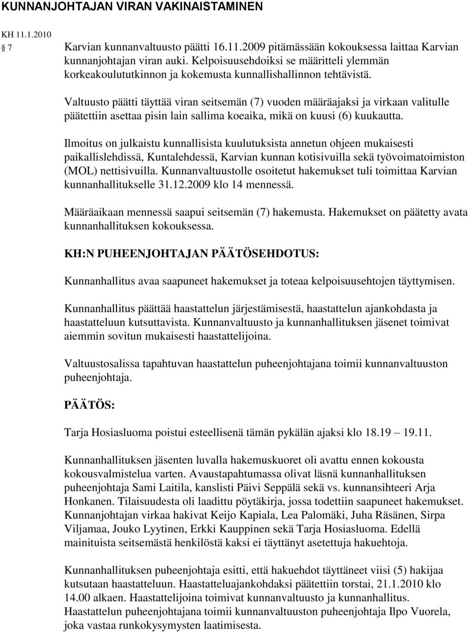 Valtuusto päätti täyttää viran seitsemän (7) vuoden määräajaksi ja virkaan valitulle päätettiin asettaa pisin lain sallima koeaika, mikä on kuusi (6) kuukautta.