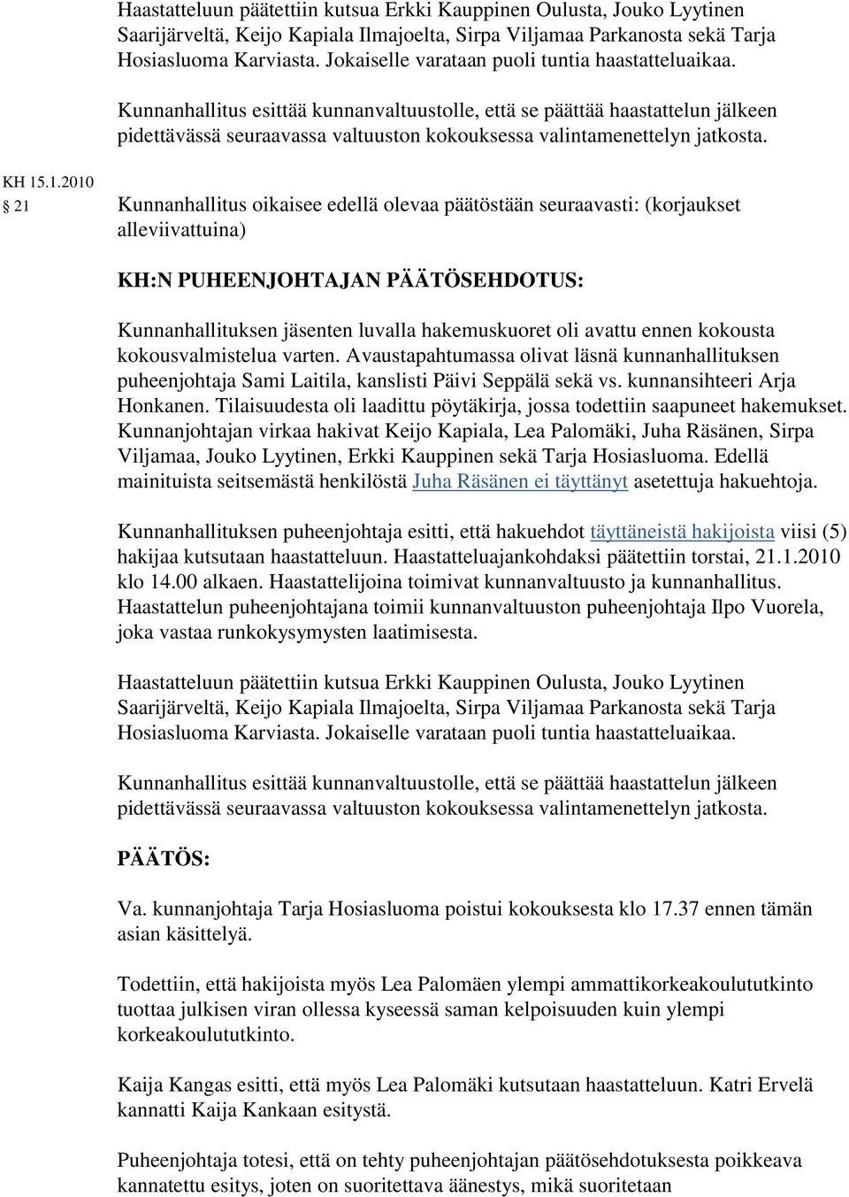 Kunnanhallitus esittää kunnanvaltuustolle, että se päättää haastattelun jälkeen pidettävässä seuraavassa valtuuston kokouksessa valintamenettelyn jatkosta. KH 15