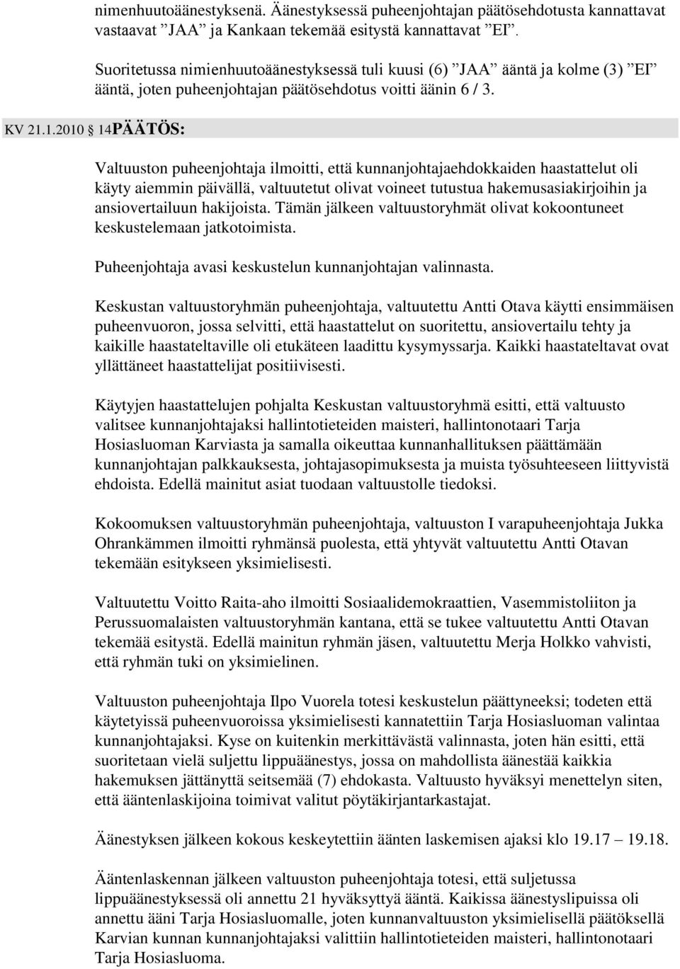 1.2010 14 Valtuuston puheenjohtaja ilmoitti, että kunnanjohtajaehdokkaiden haastattelut oli käyty aiemmin päivällä, valtuutetut olivat voineet tutustua hakemusasiakirjoihin ja ansiovertailuun