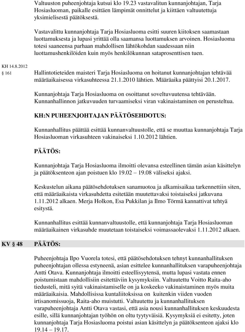 Hosiasluoma totesi saaneensa parhaan mahdollisen lähtökohdan saadessaan niin luottamushenkilöiden kuin myös henkilökunnan sataprosenttisen tuen. KH 14.8.