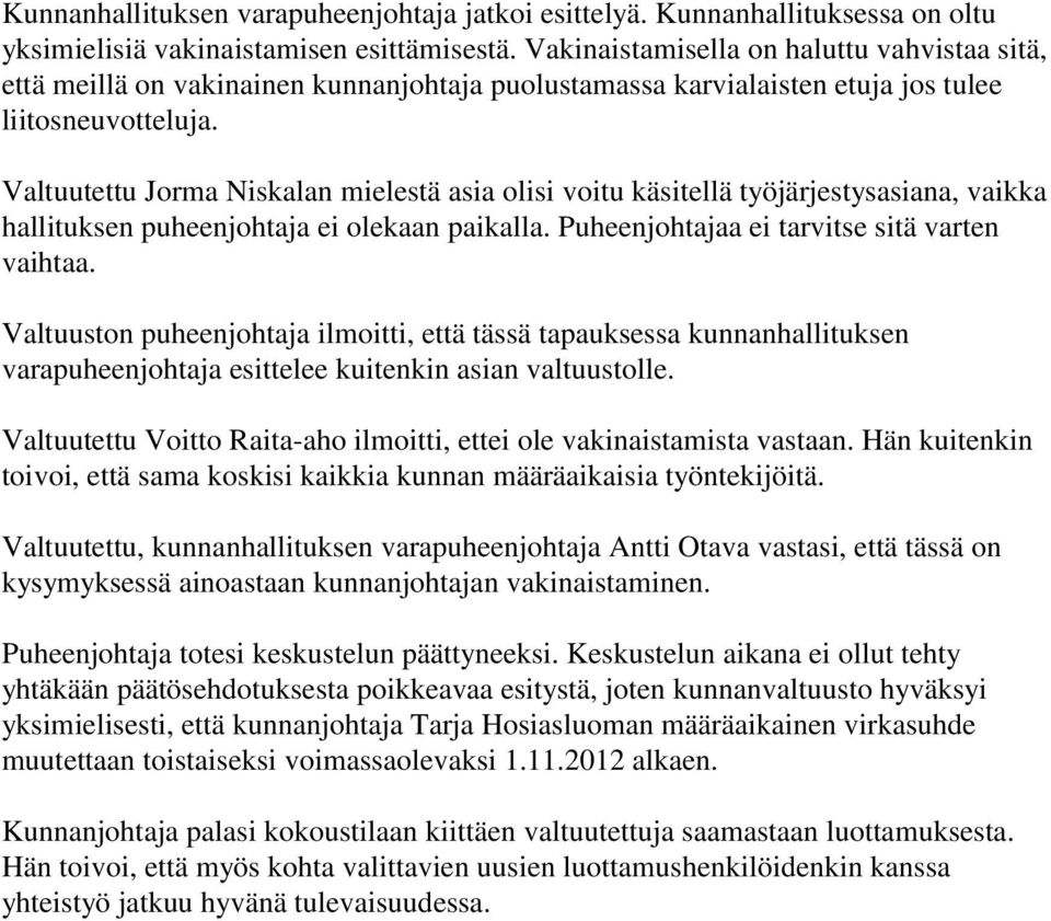 Valtuutettu Jorma Niskalan mielestä asia olisi voitu käsitellä työjärjestysasiana, vaikka hallituksen puheenjohtaja ei olekaan paikalla. Puheenjohtajaa ei tarvitse sitä varten vaihtaa.