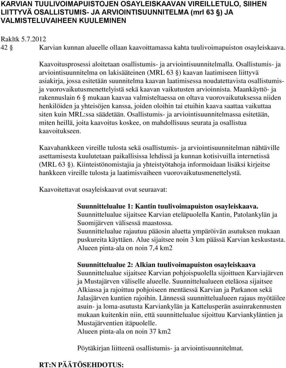 Osallistumis- ja arviointisuunnitelma on lakisääteinen (MRL 63 ) kaavan laatimiseen liittyvä asiakirja, jossa esitetään suunnitelma kaavan laatimisessa noudatettavista osallistumisja