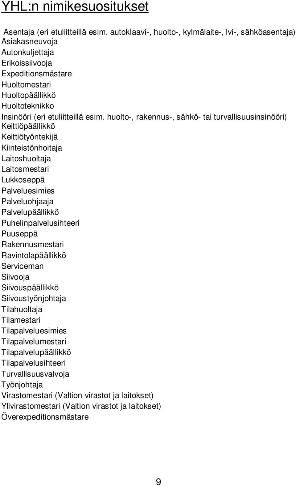 esim. huolto-, rakennus-, sähkö- tai turvallisuusinsinööri) Keittiöpäällikkö Keittiötyöntekijä Kiinteistönhoitaja Laitoshuoltaja Laitosmestari Lukkoseppä Palveluesimies Palveluohjaaja