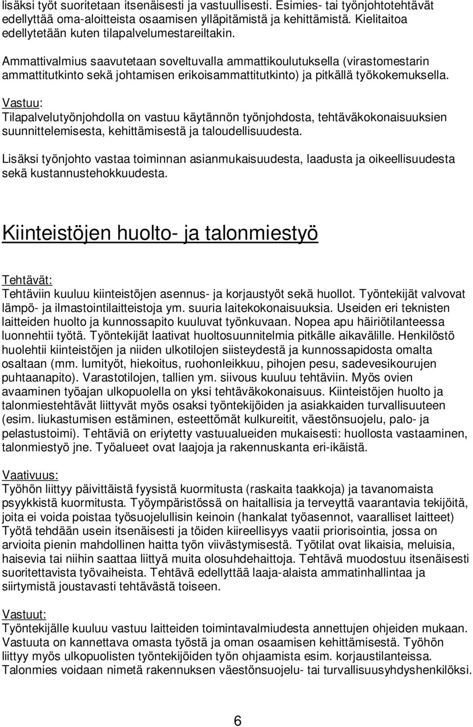 Ammattivalmius saavutetaan soveltuvalla ammattikoulutuksella (virastomestarin ammattitutkinto sekä johtamisen erikoisammattitutkinto) ja pitkällä työkokemuksella.