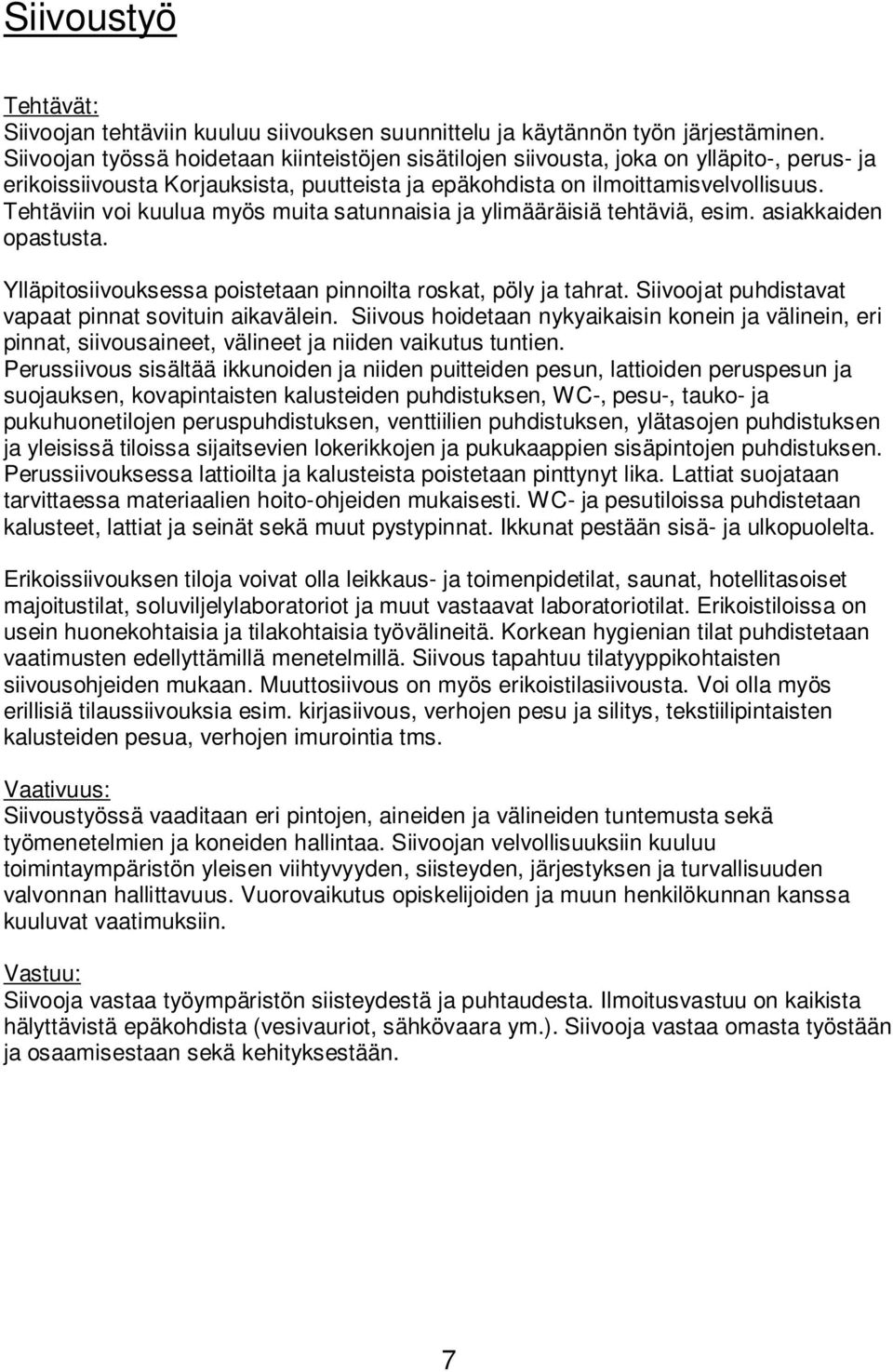 Tehtäviin voi kuulua myös muita satunnaisia ja ylimääräisiä tehtäviä, esim. asiakkaiden opastusta. Ylläpitosiivouksessa poistetaan pinnoilta roskat, pöly ja tahrat.