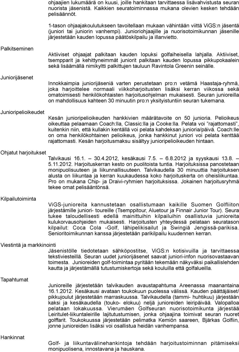 Junioriohjaajille ja nuorisotoimikunnan jäsenille järjestetään kauden lopussa päätöskilpailu ja illanvietto.