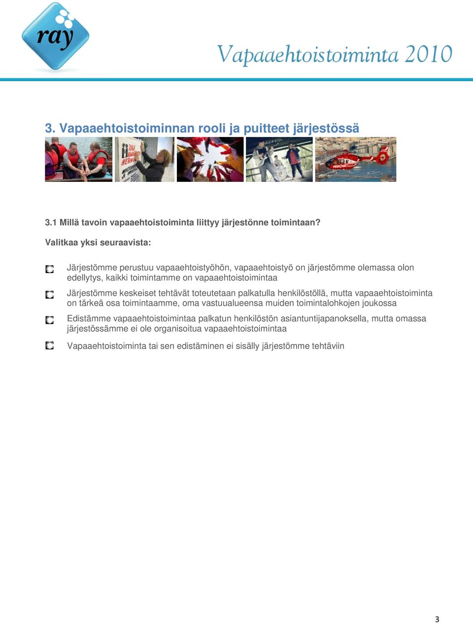 Järjestömme keskeiset tehtävät toteutetaan palkatulla henkilöstöllä, mutta vapaaehtoistoiminta on tärkeä osa toimintaamme, oma vastuualueensa muiden toimintalohkojen