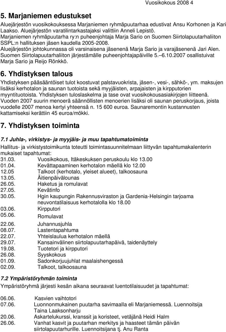 Aluejärjestön johtokunnassa oli varsinaisena jäsenenä Marja Sario ja varajäsenenä Jari Alen. Suomen Siirtolapuutarhaliiton järjestämälle puheenjohtajapäiville 5. 6.10.