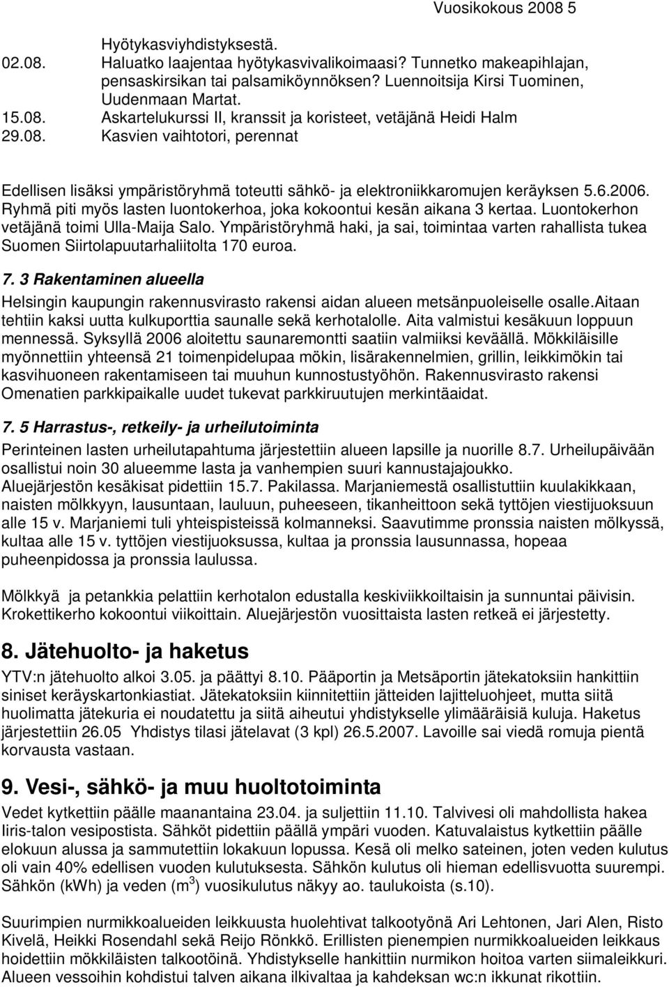 6.2006. Ryhmä piti myös lasten luontokerhoa, joka kokoontui kesän aikana 3 kertaa. Luontokerhon vetäjänä toimi Ulla-Maija Salo.