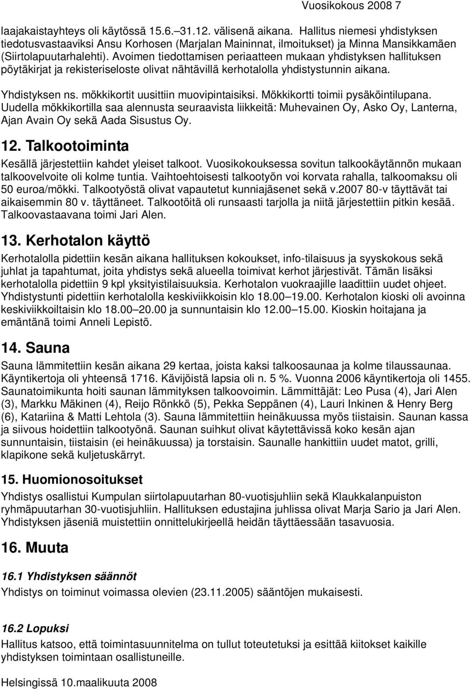 Avoimen tiedottamisen periaatteen mukaan yhdistyksen hallituksen pöytäkirjat ja rekisteriseloste olivat nähtävillä kerhotalolla yhdistystunnin aikana. Yhdistyksen ns.