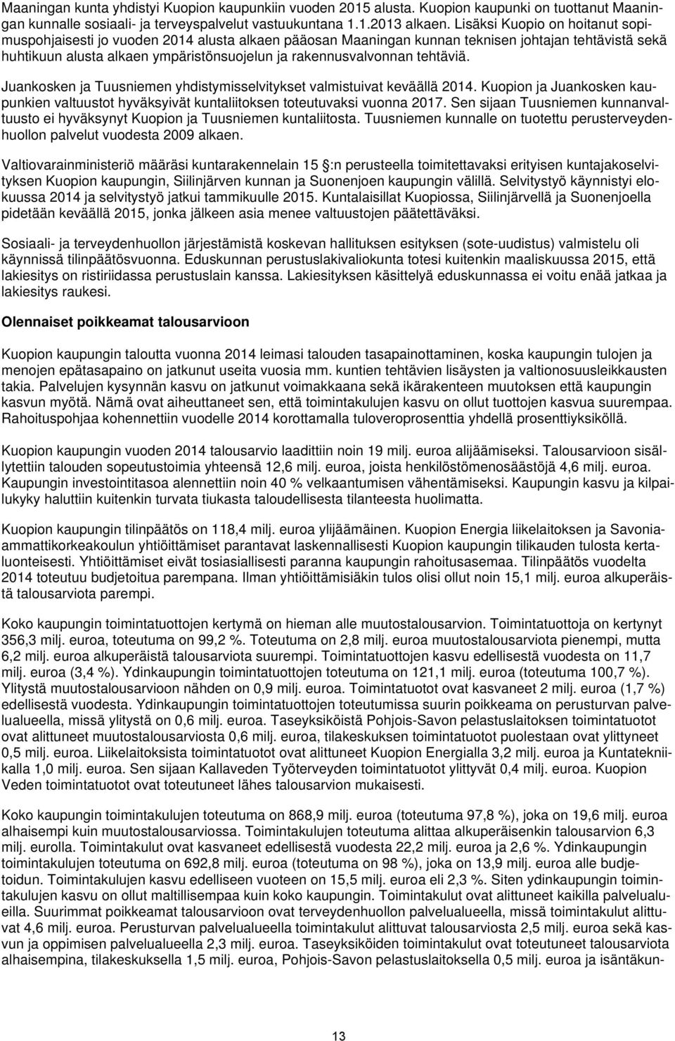 tehtäviä. Juankosken ja Tuusniemen yhdistymisselvitykset valmistuivat keväällä 2014. Kuopion ja Juankosken kaupunkien valtuustot hyväksyivät kuntaliitoksen toteutuvaksi vuonna 2017.