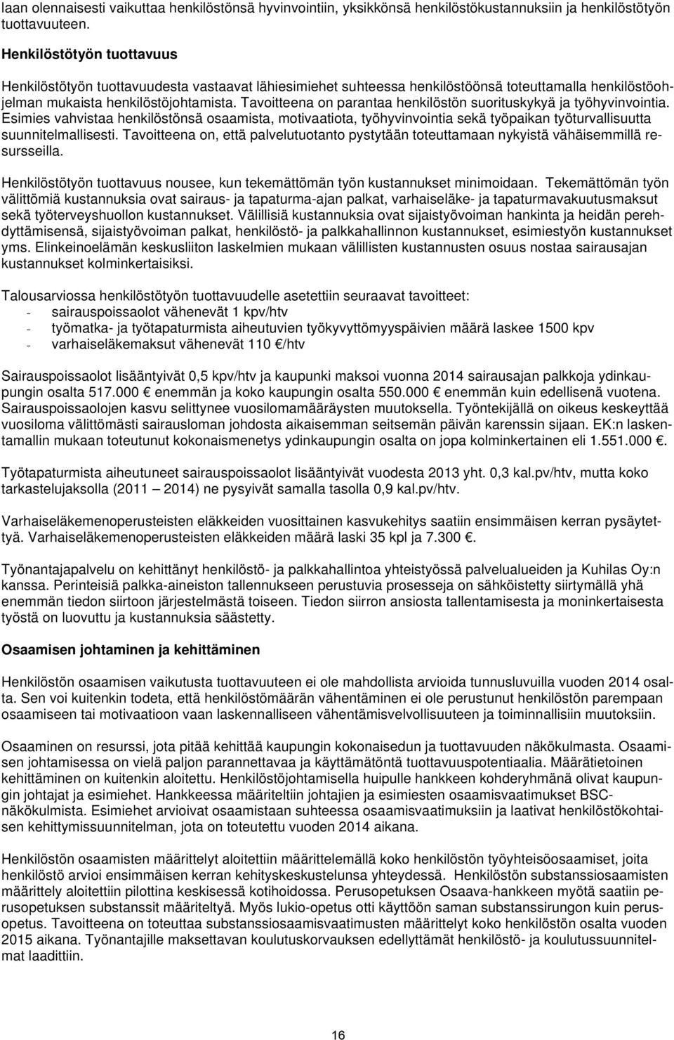 Tavoitteena on parantaa henkilöstön suorituskykyä ja työhyvinvointia. Esimies vahvistaa henkilöstönsä osaamista, motivaatiota, työhyvinvointia sekä työpaikan työturvallisuutta suunnitelmallisesti.