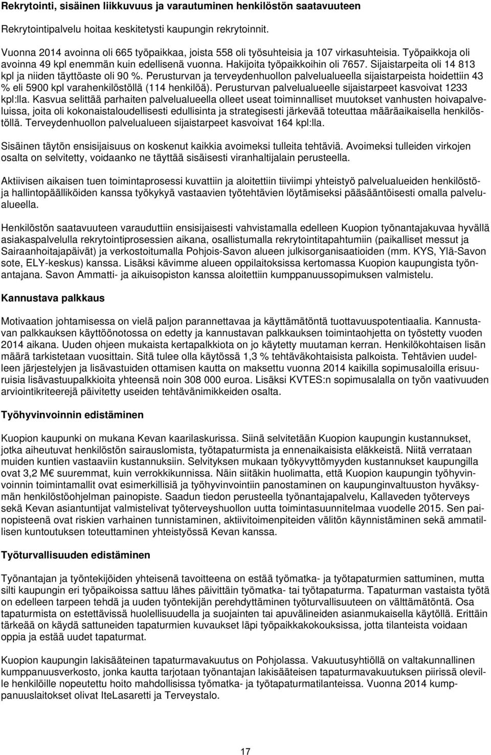 Sijaistarpeita oli 14 813 kpl ja niiden täyttöaste oli 90 %. Perusturvan ja terveydenhuollon palvelualueella sijaistarpeista hoidettiin 43 % eli 5900 kpl varahenkilöstöllä (114 henkilöä).