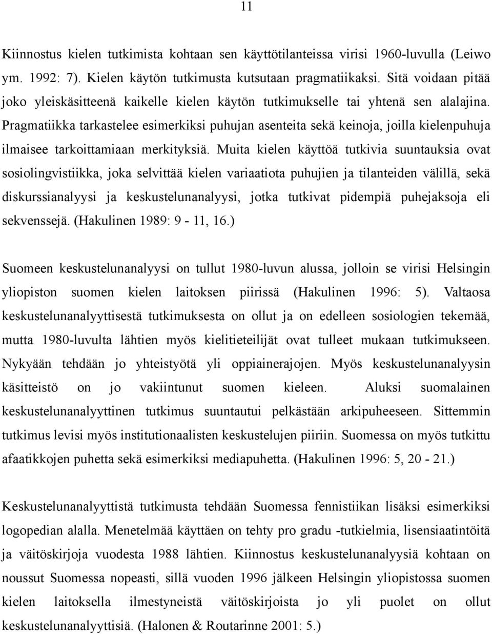 Pragmatiikka tarkastelee esimerkiksi puhujan asenteita sekä keinoja, joilla kielenpuhuja ilmaisee tarkoittamiaan merkityksiä.