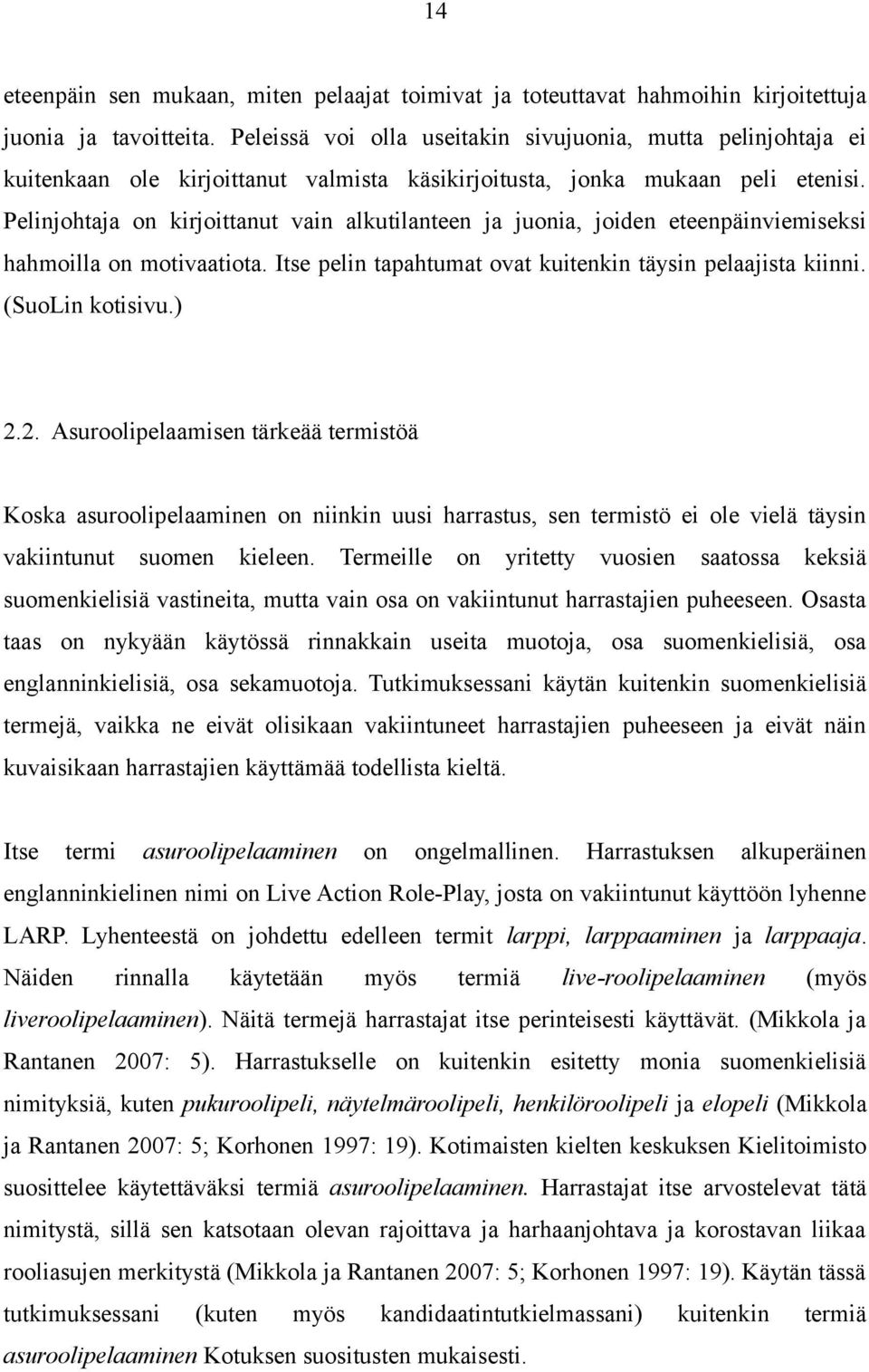 Pelinjohtaja on kirjoittanut vain alkutilanteen ja juonia, joiden eteenpäinviemiseksi hahmoilla on motivaatiota. Itse pelin tapahtumat ovat kuitenkin täysin pelaajista kiinni. (SuoLin kotisivu.) 2.