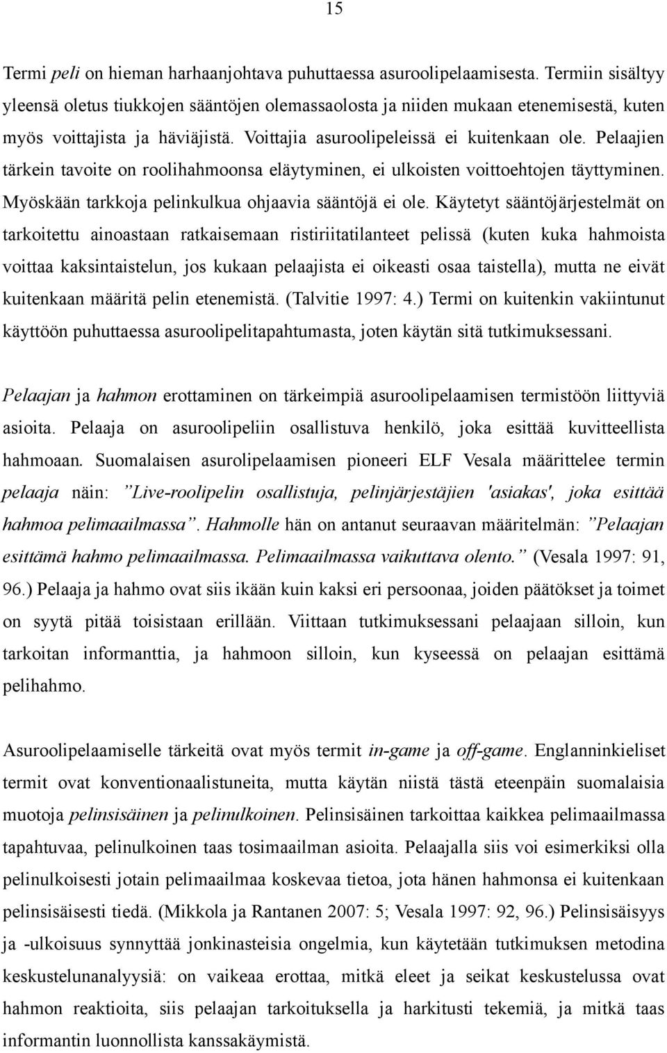 Pelaajien tärkein tavoite on roolihahmoonsa eläytyminen, ei ulkoisten voittoehtojen täyttyminen. Myöskään tarkkoja pelinkulkua ohjaavia sääntöjä ei ole.