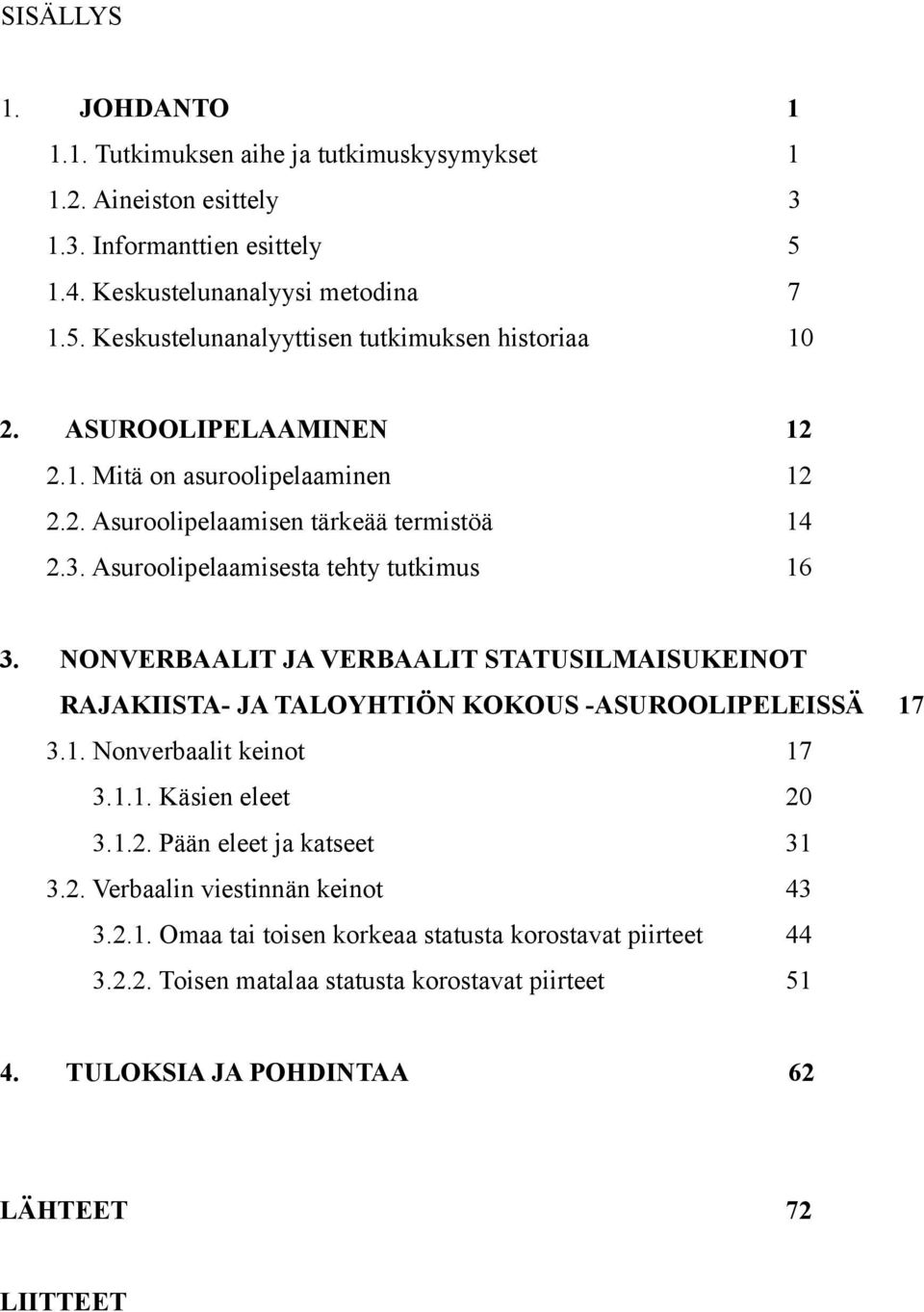 NONVERBAALIT JA VERBAALIT STATUSILMAISUKEINOT RAJAKIISTA- JA TALOYHTIÖN KOKOUS -ASUROOLIPELEISSÄ 17 3.1. Nonverbaalit keinot 17 3.1.1. Käsien eleet 20 3.1.2. Pään eleet ja katseet 31 3.2. Verbaalin viestinnän keinot 43 3.