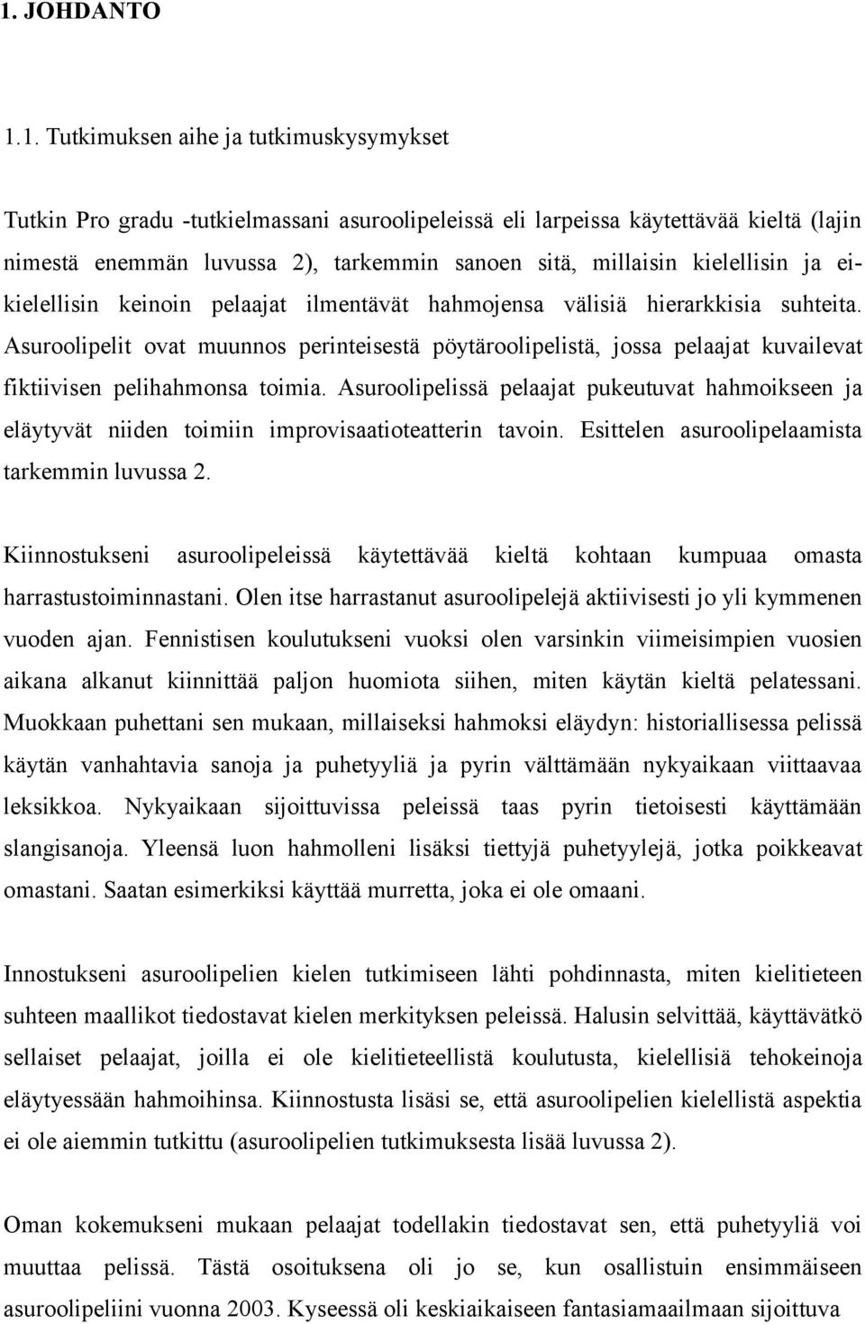 Asuroolipelit ovat muunnos perinteisestä pöytäroolipelistä, jossa pelaajat kuvailevat fiktiivisen pelihahmonsa toimia.