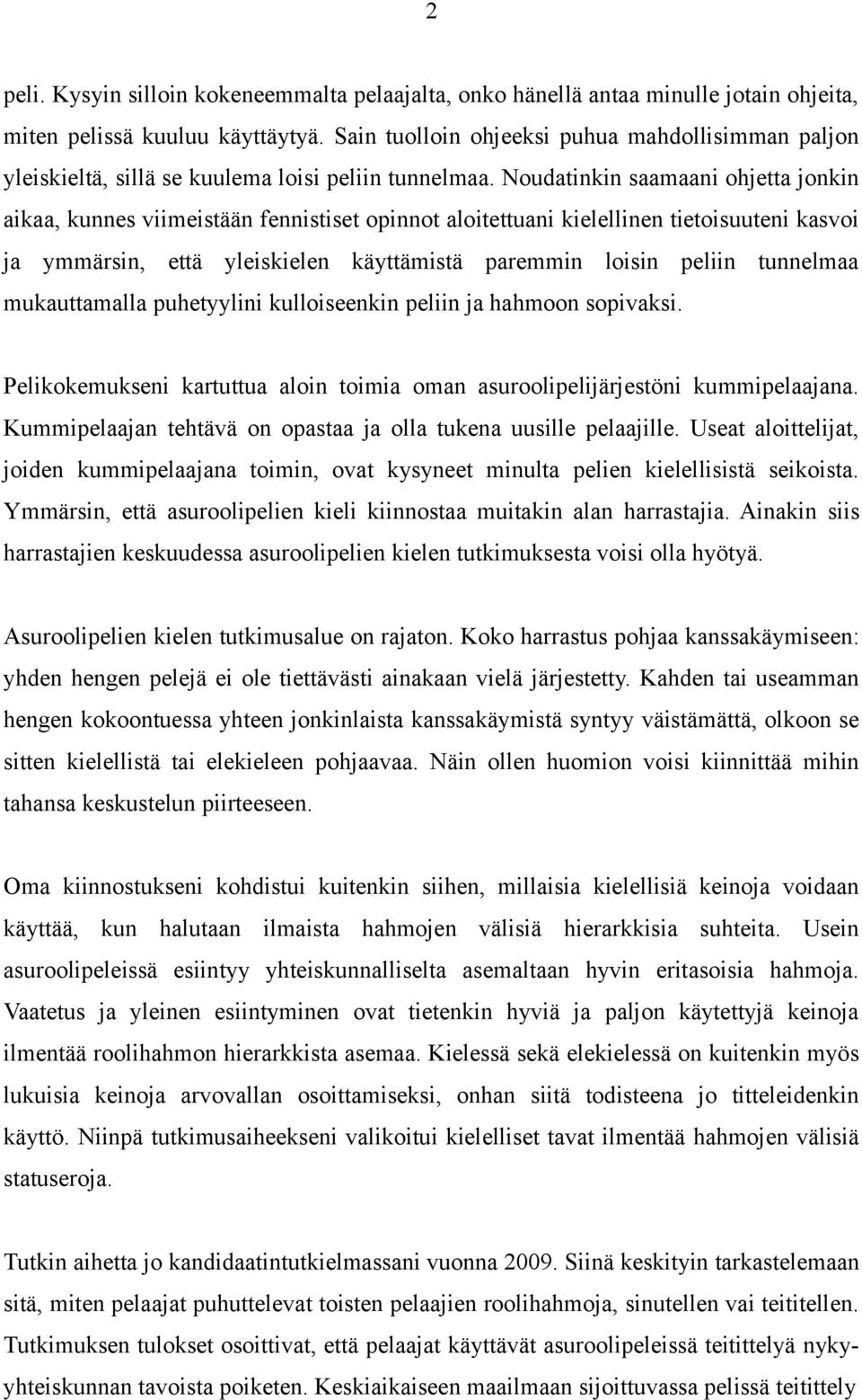 Noudatinkin saamaani ohjetta jonkin aikaa, kunnes viimeistään fennistiset opinnot aloitettuani kielellinen tietoisuuteni kasvoi ja ymmärsin, että yleiskielen käyttämistä paremmin loisin peliin