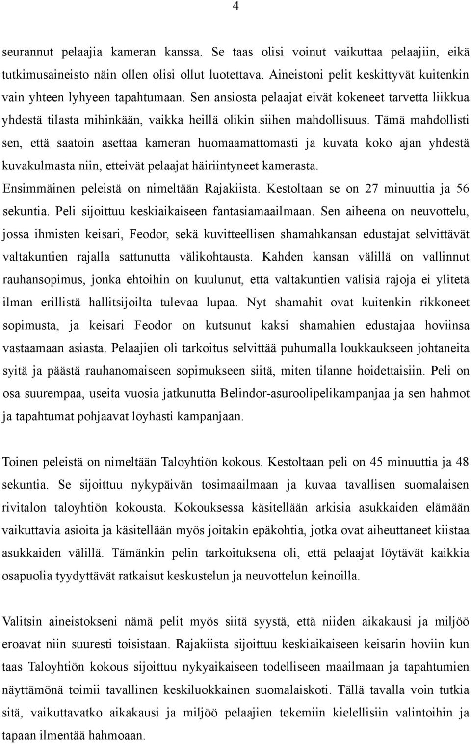 Tämä mahdollisti sen, että saatoin asettaa kameran huomaamattomasti ja kuvata koko ajan yhdestä kuvakulmasta niin, etteivät pelaajat häiriintyneet kamerasta.