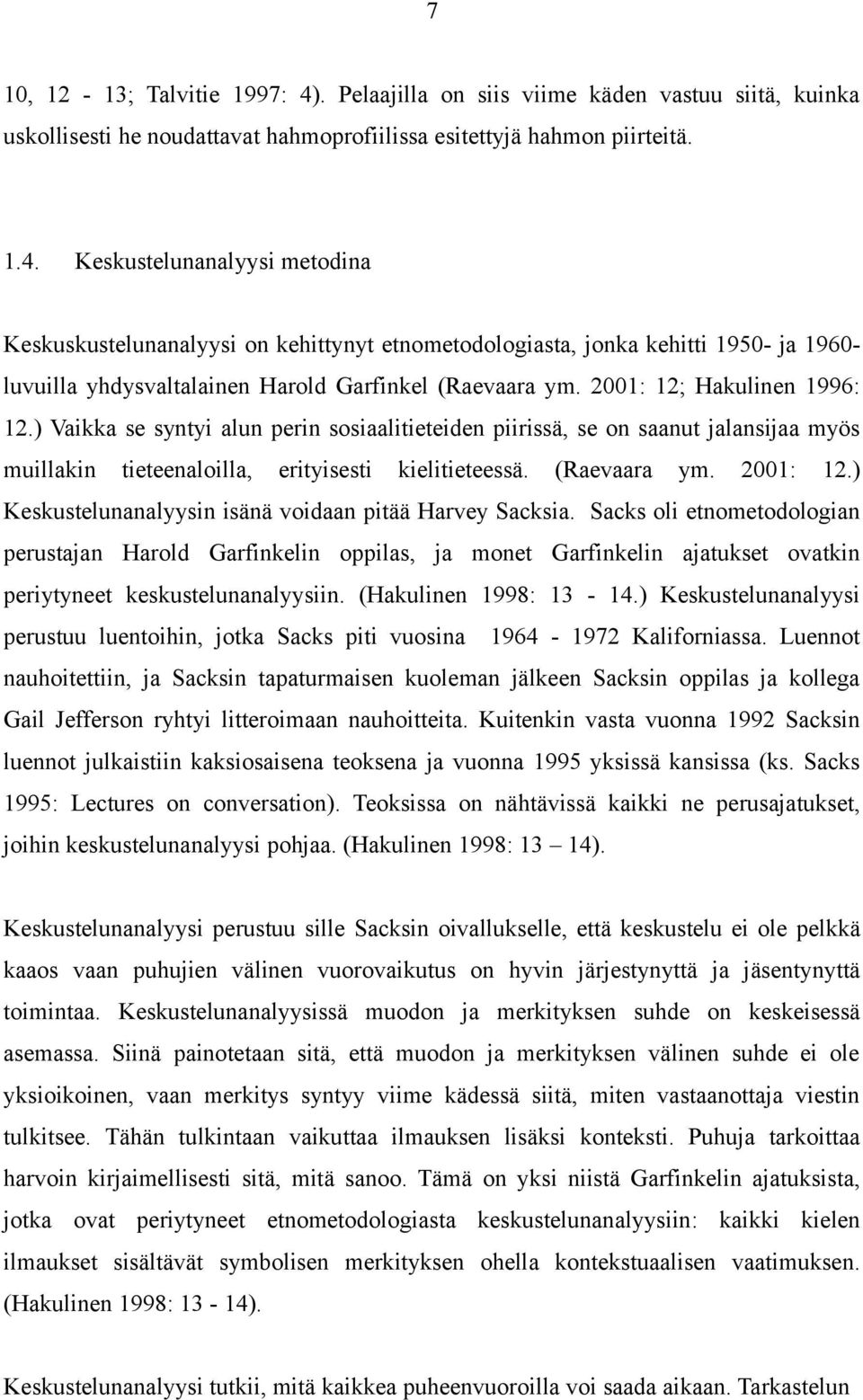 Keskustelunanalyysi metodina Keskuskustelunanalyysi on kehittynyt etnometodologiasta, jonka kehitti 1950- ja 1960- luvuilla yhdysvaltalainen Harold Garfinkel (Raevaara ym.