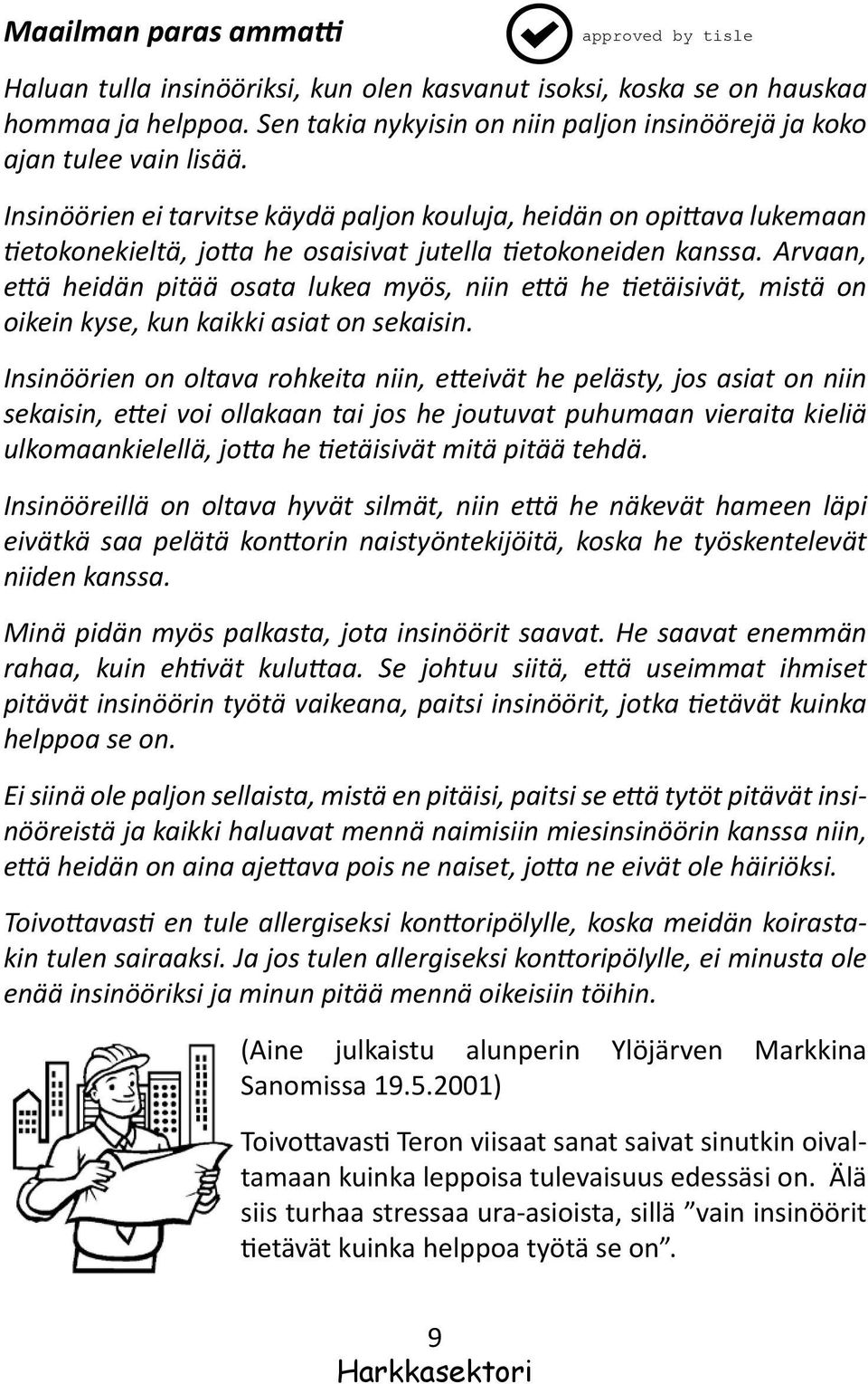 Insinöörien ei tarvitse käydä paljon kouluja, heidän on opittava lukemaan tietokonekieltä, jotta he osaisivat jutella tietokoneiden kanssa.