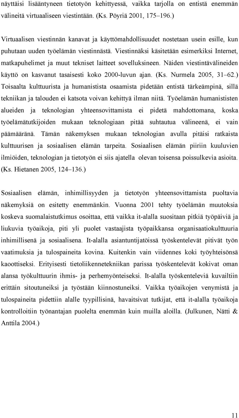 Viestinnäksi käsitetään esimerkiksi Internet, matkapuhelimet ja muut tekniset laitteet sovelluksineen. Näiden viestintävälineiden käyttö on kasvanut tasaisesti koko 2000-luvun ajan. (Ks.