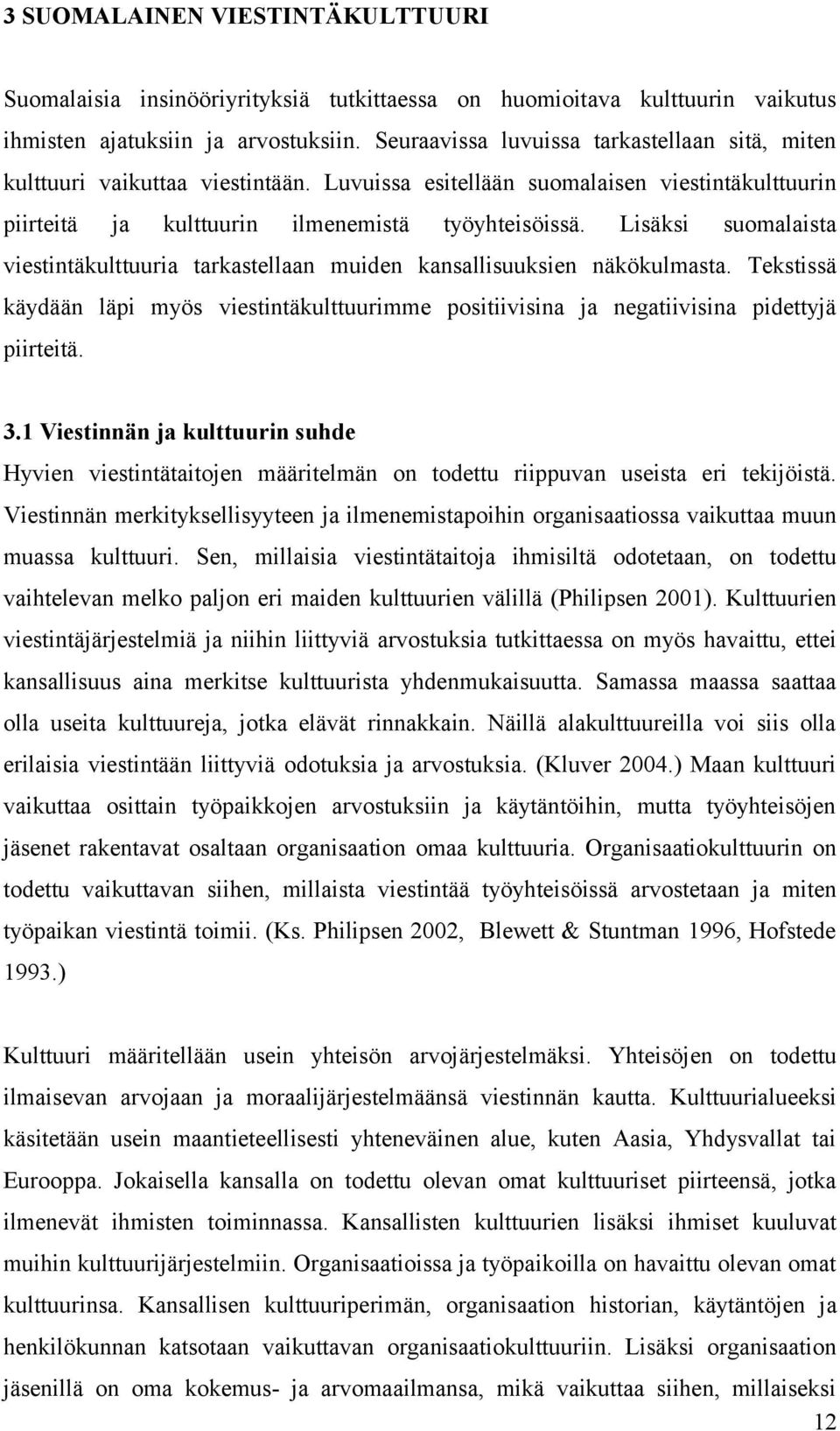 Lisäksi suomalaista viestintäkulttuuria tarkastellaan muiden kansallisuuksien näkökulmasta. Tekstissä käydään läpi myös viestintäkulttuurimme positiivisina ja negatiivisina pidettyjä piirteitä. 3.